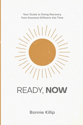 Coperta cărții 'Ready, Now: Your Guide to Doing Recovery from Anorexia Different this Time - Bonnie Killip'