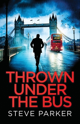 Thrown Under the Bus: an absolutely gripping crime thriller full of twists - Steve Parker