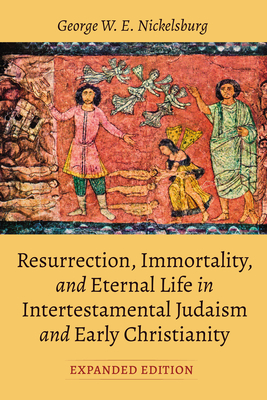 Resurrection, Immortality, and Eternal Life in Intertestamental Judaism and Early Christianity, Expanded Ed. - George W. E. Nickelsburg