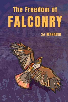 The Freedom of Falconry - Sj Manarin