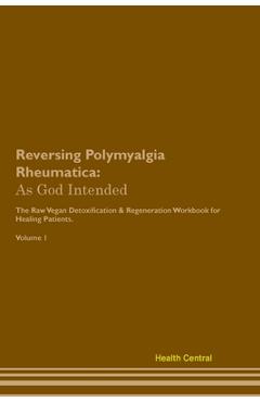Coperta cărții 'Reversing Polymyalgia Rheumatica: As God Intended The Raw Vegan Plant-Based Detoxification & Regeneration Workbook for'