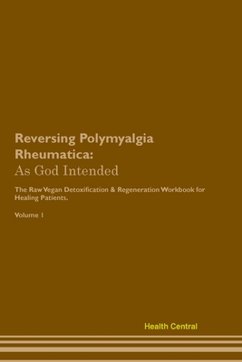 Coperta cărții 'Reversing Polymyalgia Rheumatica: As God Intended The Raw Vegan Plant-Based Detoxification & Regeneration Workbook for'