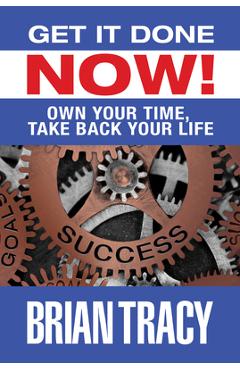 Get it Done Now!: Own Your Time, Take Back Your Life - Brian Tracy