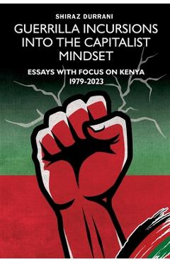 Coperta cărții 'Guerrilla Incursions into the Capitalist Mindset: Essays with Focus on Kenya 1979-2023 - Shiraz Durrani'