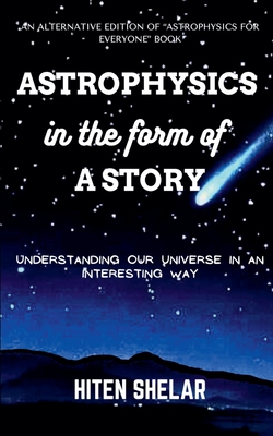 Coperta cărții 'Astrophysics In The Form Of A Story: Understanding Our Universe In An Interesting Way. - Hiten Shelar'