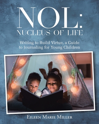 Nol: Nucleus of Life: Writing to Build Virtue, a Guide to Journaling for Young Children - Eileen Marie Miller