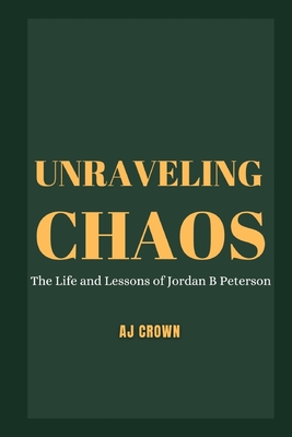 Unraveling Chaos: The Life and Lessons of Jordan B Peterson - Aj Crown