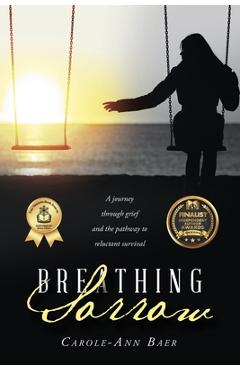 Coperta cărții 'Breathing Sorrow: A journey through grief and the pathway to reluctant survival - Carole-ann Baer'