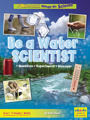 Be a Water Scientist: Question, Experiment, Discover - Ruth Owen