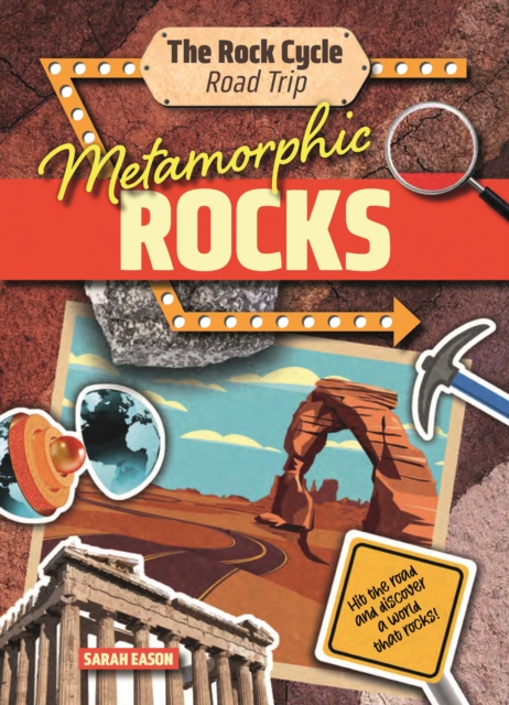Metamorphic Rocks: Hit the Road and Discover a World That Rocks! - Sarah Eason