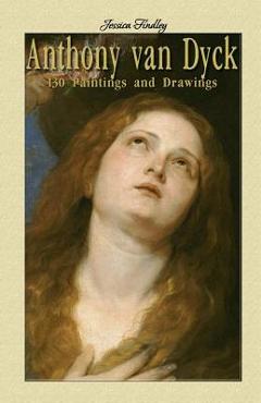Anthony van Dyck: 130 Paintings and Drawings - Jessica Findley