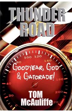 Coperta cărții 'Thunder Road - Goodyear, God & Gatorade! - Tom Mcauliffe'
