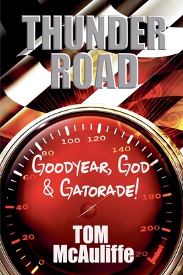 Coperta cărții 'Thunder Road - Goodyear, God & Gatorade! - Tom Mcauliffe'