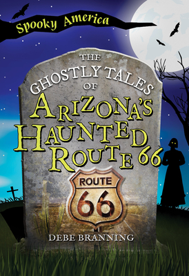 The Ghostly Tales of Arizona's Haunted Route 66 - Debe Branning