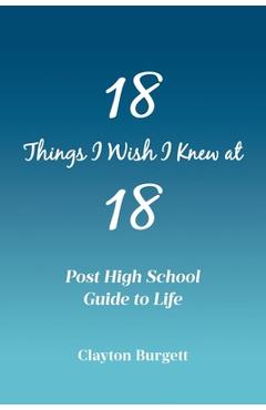 Poza produsului 18 Things I Wish I Knew at 18: Post High School Guide to Life - Clayton Burgett