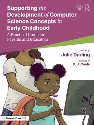 Coperta cărții 'Supporting the Development of Computer Science Concepts in Early Childhood: A Practical Guide for Parents and Educators'