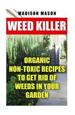 Coperta cărții 'Weed Killer: Organic Non-toxic Recipes to Get Rid of Weeds in Your Garden - Madison Mason'