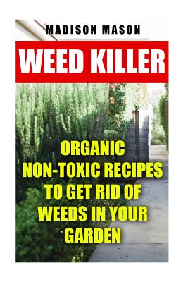 Coperta cărții 'Weed Killer: Organic Non-toxic Recipes to Get Rid of Weeds in Your Garden - Madison Mason'