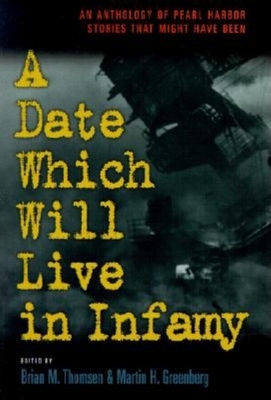 A Date Which Will Live Infamy: An Anthology of Pearl Harbors Stories That Might Have Been - Martin Harry Greenberg