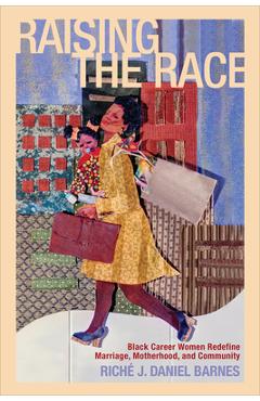 Poza produsului Raising the Race: Black Career Women Redefine Marriage, Motherhood, and Community - Riché J. Daniel Barnes