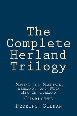 The Complete Herland Trilogy: Moving the Mountain, Herland, and With Her in Ourland - Taylor Anderson