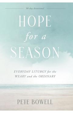 Hope for a Season: Everyday Liturgy for the Weary and the Ordinary - Pete Bowell