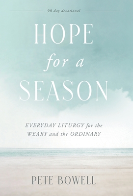 Coperta cărții 'Hope for a Season: Everyday Liturgy for the Weary and the Ordinary - Pete Bowell'