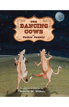 Coperta cărții 'The Dancing Cows of Custer County - Warren W. Wilken'