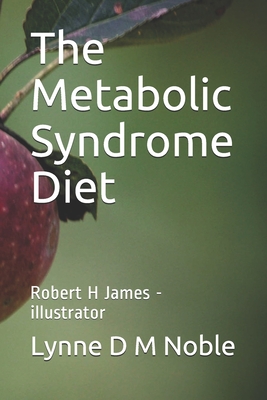 The Metabolic Syndrome Diet: Robert H James - illustrator - Robert H. James