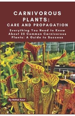 Poza produsului Carnivorous Plants: Care and Propagation: Everything You Need to Know About 25 Common Carnivorous Plants: A Guide to Success - Nehal Kaur