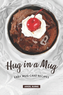 Coperta cărții 'Hug in a Mug: Easy Mug Cake Recipes - Angel Burns'