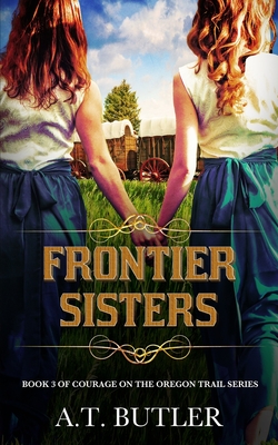 Coperta cărții 'Frontier Sisters: Historical Women's Fiction Saga - A. T. Butler'