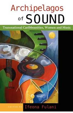 Coperta cărții 'Archipelagos of Sound: Transnational Caribbeanities, Women and Music - Ifeona Fulani'