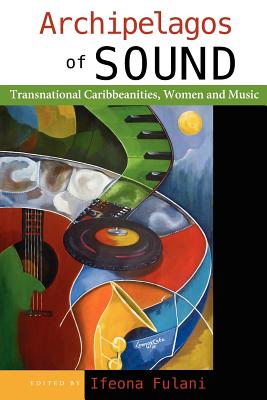Coperta cărții 'Archipelagos of Sound: Transnational Caribbeanities, Women and Music - Ifeona Fulani'
