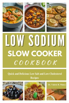 Low Sodium Slow Cooker Cookbook: Quick and Delicious Low Salt and Low-Cholesterol Recipes - Valerie Muncy