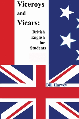 Viceroys and Vicars: British English for Students - Bill Harvey