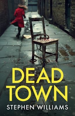 Dead Town: an absolutely gripping British crime thriller with an astonishing twist - Stephen Williams