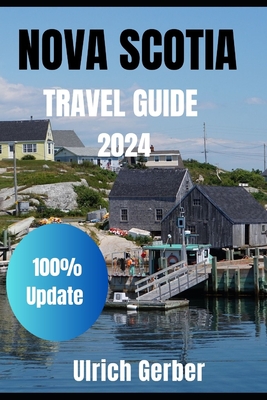 An Explorer Guide To NOVA SCOTIA 2024: Immerse Yourself with Hidden Gems, Historical Treasures, and Natural Wonders, Breathtaking Landscapes and Many - Ulrich Gerber