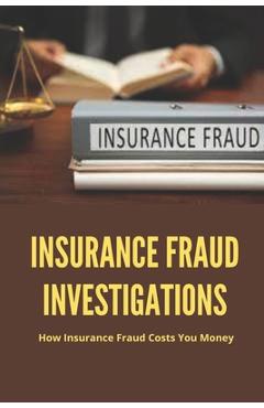 Coperta cărții 'Insurance Fraud Investigations: How Insurance Fraud Costs You Money: Insurance Fraud Cases - Phillis Aikin'