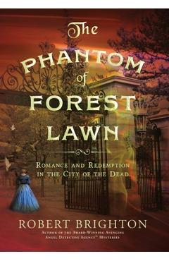 Coperta cărții 'The Phantom of Forest Lawn: Romance and Redemption in the City of the Dead - Robert Brighton'