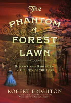 Coperta cărții 'The Phantom of Forest Lawn: Romance and Redemption in the City of the Dead - Robert Brighton'