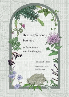 Healing Where You Are: an Introduction to Urban Foraging - Suzannah Kolbeck