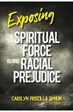 Coperta cărții 'Exposing the Spiritual Force Behind Racial Prejudice - Carolyn Bynum'