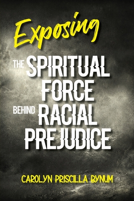 Coperta cărții 'Exposing the Spiritual Force Behind Racial Prejudice - Carolyn Bynum'
