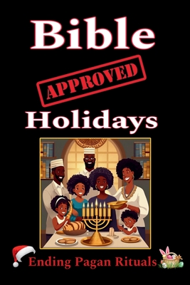 Bible Approved Holidays: Ending Pagan Rituals: Ending Pagan Rituals - Karajah Yashar