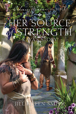Her Source of Strength: Raya's Story - Jill Eileen Smith