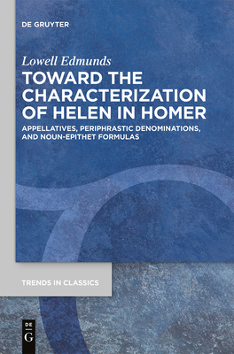 Toward the Characterization of Helen in Homer: Appellatives, Periphrastic Denominations, and Noun-Epithet Formulas - Lowell Edmunds