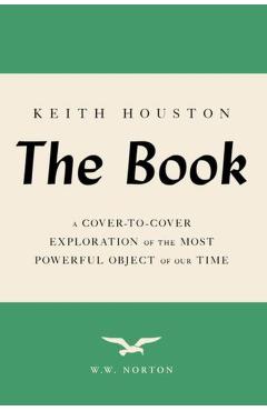 The Book: A Cover-To-Cover Exploration of the Most Powerful Object of Our Time - Keith Houston