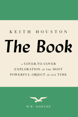 The Book: A Cover-To-Cover Exploration of the Most Powerful Object of Our Time - Keith Houston