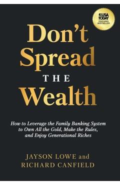 Poza produsului Don't Spread the Wealth: How to Leverage the Family Banking System to Own All the Gold, Make the Rules, and Enjoy Generational Riches - Jayson Lowe